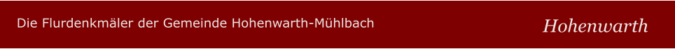 Die Flurdenkmäler der Gemeinde Hohenwarth-Mühlbach Hohenwarth